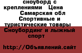 сноуборд с креплениями › Цена ­ 9 000 - Самарская обл. Спортивные и туристические товары » Сноубординг и лыжный спорт   